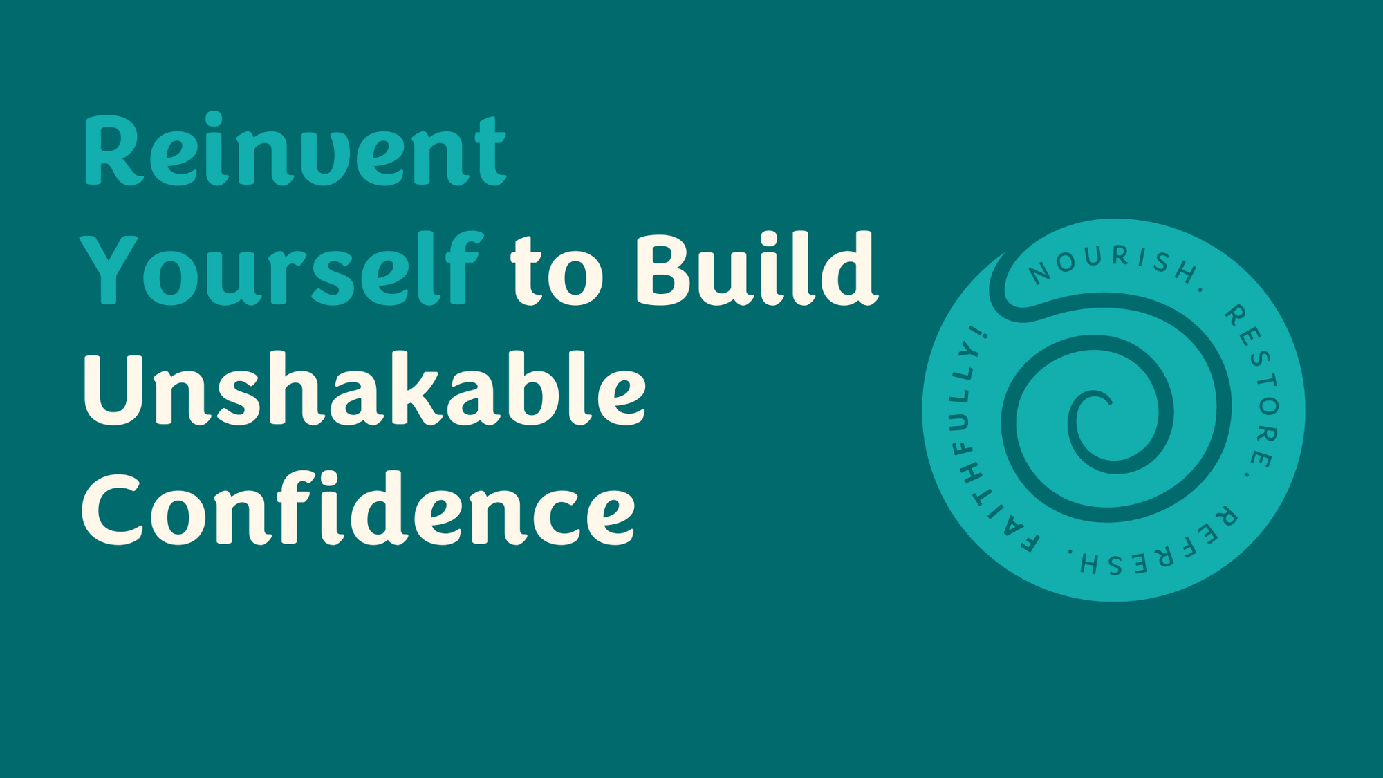 Reinvent Yourself to Build Unshakable Confidence