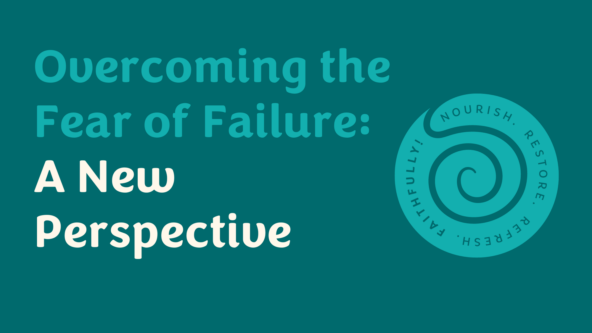 Overcoming the Fear of Failure: A New Perspective